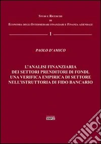 L'analisi finanziaria dei settori prenditori di fondi. Una verifica empirica di settore nell'istruttoria di fido bancario libro