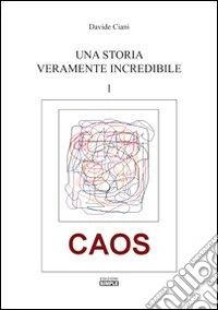 Una storia veramente incredibile. Caos. Vol. 1 libro