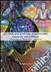 La vita: una sinfonia di particelle d'amore nell'infinito. Misticismo e fisica della coscienza libro di Grosso Antonio