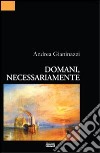 Domani, necessariamente libro di Gianinazzi Andrea