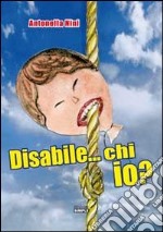 Disabile... chi io? libro