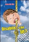 Disabile... chi io? libro di Nini Antonella