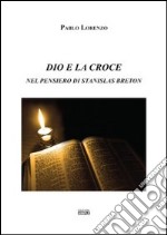 Dio e la croce nel pensiero di Stanislas Breton libro