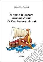 In nome di Jaspers. In nome di chi? Di Karl Jasper. Ma va! libro