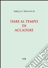 Dare al tempo di accadere libro