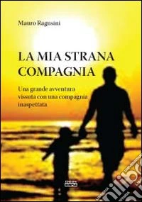 La mia strana compagnia. Una grande avventura vissuta con una compagnia inaspettata libro