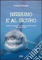 Nessuno è al sicuro. Attacchi di squalo all'uomo in acque italiane dal 1926 ad oggi libro