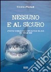 Nessuno è al sicuro. Attacchi di squalo all'uomo in acque italiane dal 1926 ad oggi libro di Biolcati Cristina