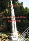 Impasse. La casa dell'acqua libro