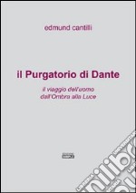 Il purgatorio di Dante. Il viaggio dell'uomo dall'ombra alla luce libro