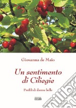 Un sentimento di ciliegie. Profili di donne belle libro