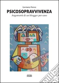 Psicosopravivenza. Argomenti di un blogger per caso libro