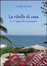 La ribelle di casa (... e i sogni che si avverano) libro