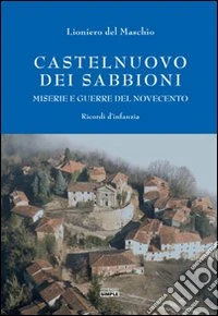Castelnuovo dei Sabbioni. Miserie e guerre del novecento. Ricordi d'infanzia libro