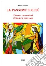 La passione di Gesù. Vissuta e raccontata da Veronica Giuliani libro