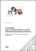 Le memorie per la conservazione a lungo termine dei documenti digitali. Metodi e criteri per la valutazione e la selezione dei supporti di memorizzazione libro