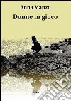 Donne in gioco libro di Manzo Anna