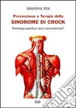 Prevenzione e terapia della sindrome di Crock. Patologia sportiva rara o sconosciuta? libro