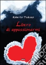 Libero di appassionarmi libro