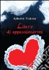 Libero di appassionarmi libro