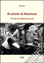 Il salotto di Damiano. Novelle del millennio passato libro