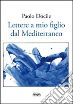 Lettere a mio figlio dal Mediterraneo libro