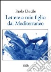 Lettere a mio figlio dal Mediterraneo libro