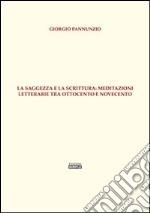 La saggezza e la scrittura. Meditazioni letterarie tra Ottocento e Novecento