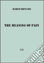 The meaning of pain. Ediz. italiana libro