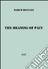 The meaning of pain. Ediz. italiana libro