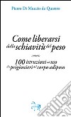 Come liberarsi dalla schiavitù del peso, ovvero, 100 istruzioni ad uso dei prigioneri del corpo adiposo libro di Di Muccio de Quattro Pietro