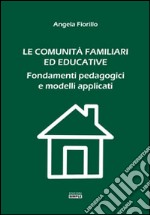 Le comunità familiari ed educative. Fondamenti pedagogici e modelli applicati libro