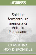 Spiriti in fermento. In memoria di Antonio Mercadante libro