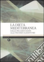 La dieta mediterranea. Dalle piramidi egizie alle piramidi alimentari. Ediz. illustrata libro