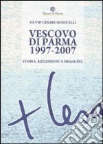 Vescovo di Parma 1997-2007. Storia, riflessioni e immagini libro