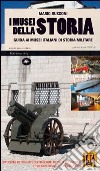 I musei della storia. Guida ai musei italiani di storia militare. Ediz. illustrata libro