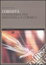 L'obesità. Conoscerla per prevenirla e curarla libro