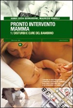 Pronto intervento mamma. Vol. 1: Disturbi e cure del bambino libro