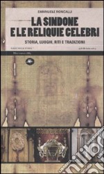 La sindone e le reliquie celebri. Storia, luoghi, riti e tradizioni. Ediz. illustrata libro