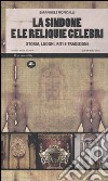 La sindone e le reliquie celebri. Storia, luoghi, riti e tradizioni. Ediz. illustrata libro