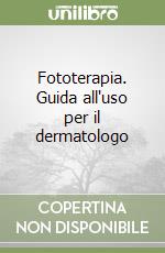 Fototerapia. Guida all'uso per il dermatologo libro