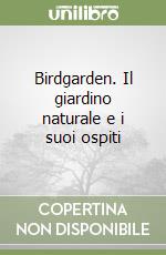 Birdgarden. Il giardino naturale e i suoi ospiti