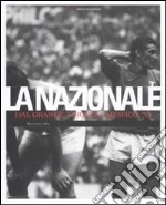 Nazionale. Dal grande Torino a Messico '70. Ediz. illustrata libro