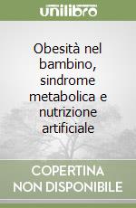 Obesità nel bambino, sindrome metabolica e nutrizione artificiale