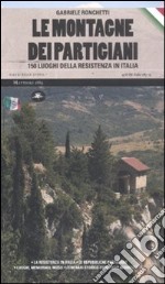 Le montagne dei partigiani. 150 luoghi della resistenza in Italia libro