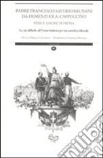 Padre Francesco Saverio Brunani da Fiorenzuola, cappuccino. Fede e amore di patria. La via difficile all'unità italiana per un cattolico liberale libro