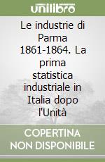 Le industrie di Parma 1861-1864. La prima statistica industriale in Italia dopo l'Unità libro