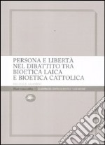 Persona e libertà nel dibattito tra bioetica laica e bioetica cattolica libro