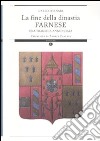 La fine della dinastia Farnese. Una tragedia annunciata. Ediz. illustrata libro