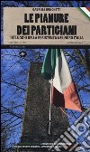 Le pianure dei partigiani. 150 luoghi della Resistenza nel Nord Italia libro di Ronchetti Gabriele